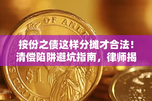 北京按份之债这样分摊才合法！清偿陷阱避坑指南，律师揭秘关键条款