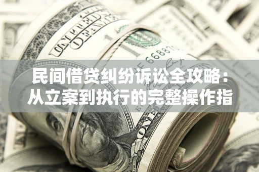 北京民间借贷纠纷诉讼全攻略：从立案到执行的完整操作指南