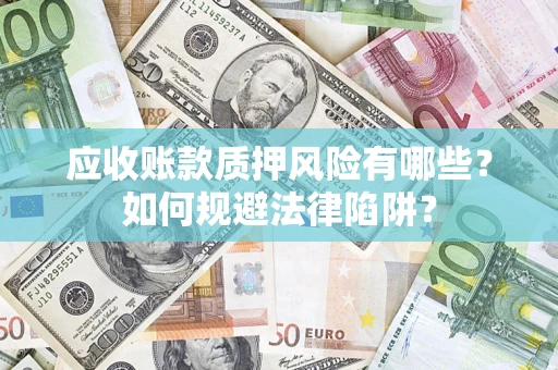北京应收账款质押风险有哪些？如何规避法律陷阱？