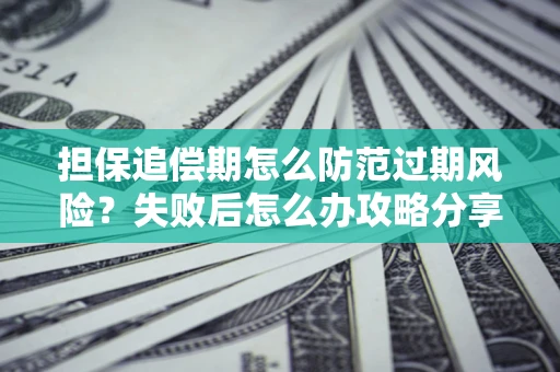 北京担保追偿期怎么防范过期风险？失败后怎么办攻略分享