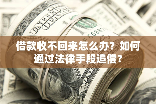 北京借款收不回来怎么办？如何通过法律手段追偿？
