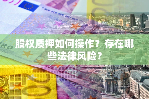 北京股权质押如何操作？存在哪些法律风险？