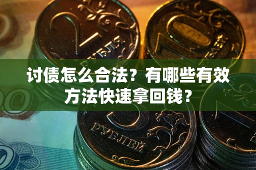 北京讨债怎么合法？有哪些有效方法快速拿回钱？