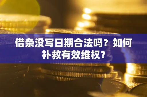 北京借条没写日期合法吗？如何补救有效维权？