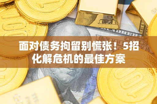 北京面对债务拘留别慌张！5招化解危机的最佳方案