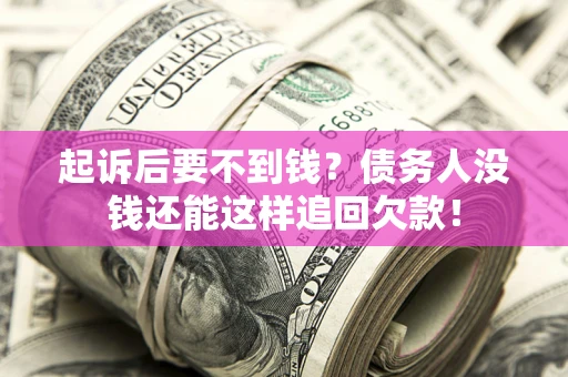 北京起诉后要不到钱？债务人没钱还能这样追回欠款！