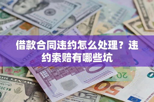北京借款合同违约怎么处理？违约索赔有哪些坑