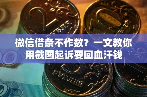 北京微信借条不作数？一文教你用截图起诉要回血汗钱