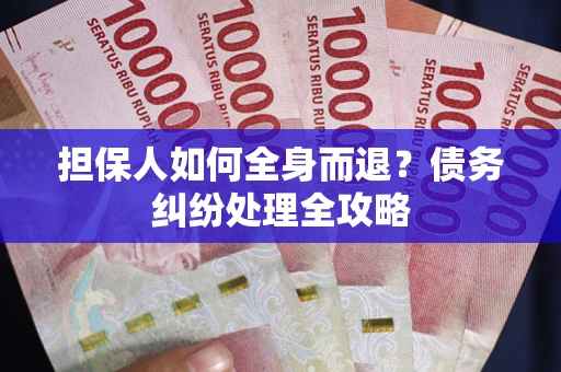 北京担保人如何全身而退？债务纠纷处理全攻略