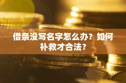 北京借条没写名字怎么办？如何补救才合法？