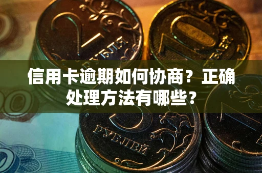 北京信用卡逾期如何协商？正确处理方法有哪些？