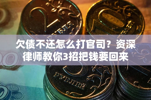 北京欠债不还怎么打官司？资深律师教你3招把钱要回来