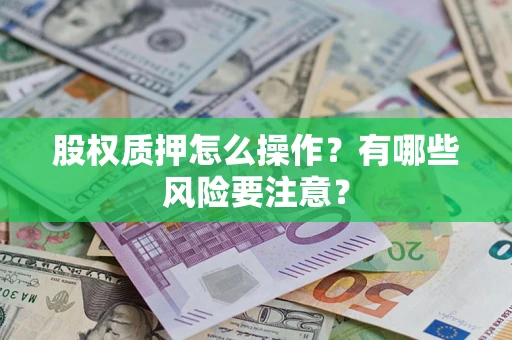 北京股权质押怎么操作？有哪些风险要注意？