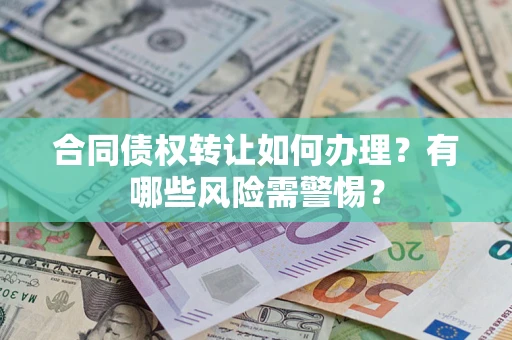 北京合同债权转让如何办理？有哪些风险需警惕？