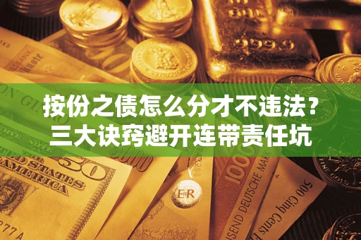 北京按份之债怎么分才不违法？三大诀窍避开连带责任坑