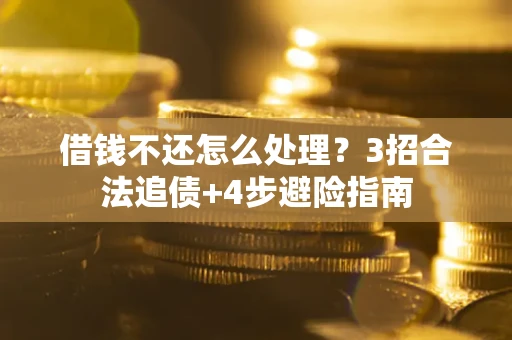 北京借钱不还怎么处理？3招合法追债+4步避险指南