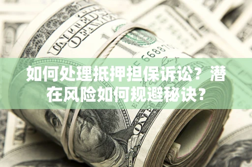 北京如何处理抵押担保诉讼？潜在风险如何规避秘诀？