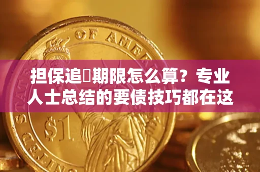北京担保追償期限怎么算？专业人士总结的要债技巧都在这里了