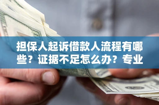 北京担保人起诉借款人流程有哪些？证据不足怎么办？专业律师解答