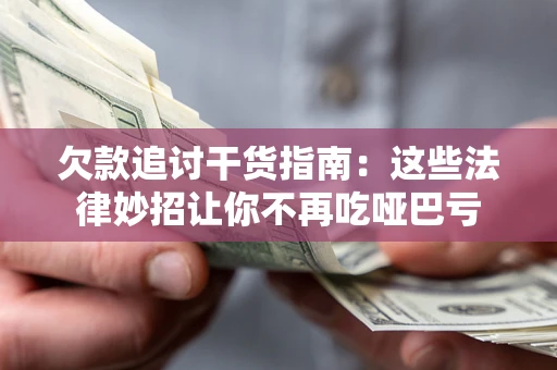 北京欠款追讨干货指南：这些法律妙招让你不再吃哑巴亏