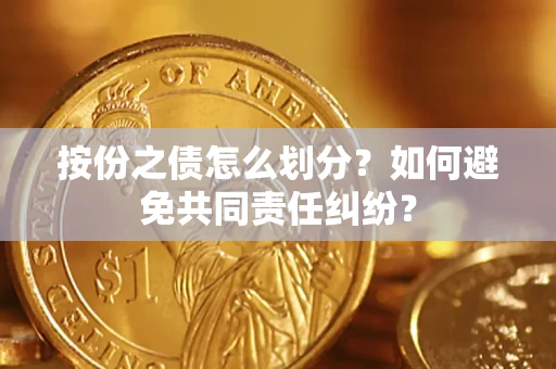 北京按份之债怎么划分？如何避免共同责任纠纷？