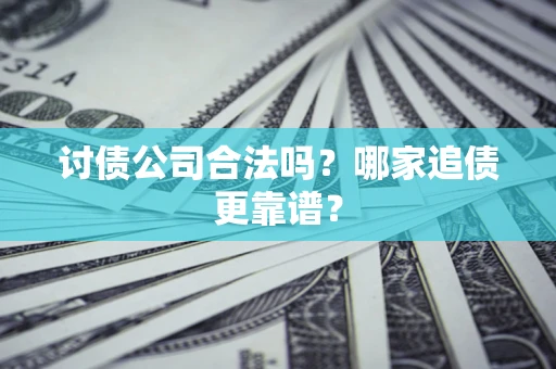 北京讨债公司合法吗？哪家追债更靠谱？