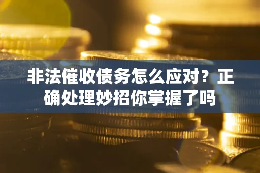 北京非法催收债务怎么应对？正确处理妙招你掌握了吗