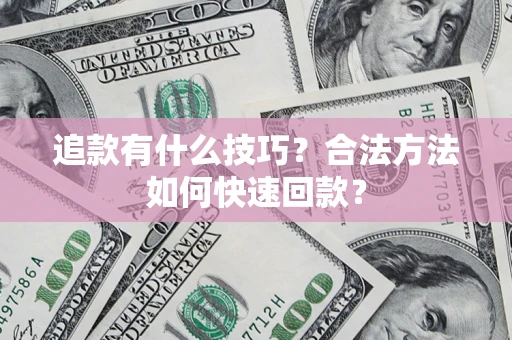 北京追款有什么技巧？合法方法如何快速回款？