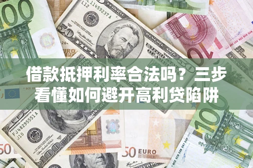 北京借款抵押利率合法吗？三步看懂如何避开高利贷陷阱