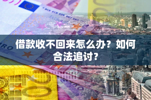 北京借款收不回来怎么办？如何合法追讨？