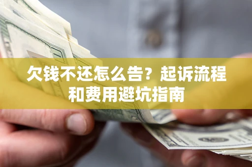 北京欠钱不还怎么告?起诉流程和费用避坑指南 北京欠钱不还怎么告?起诉流程和费用避坑指南