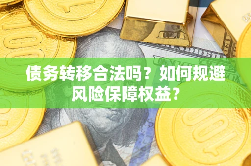 北京债务转移合法吗？如何规避风险保障权益？