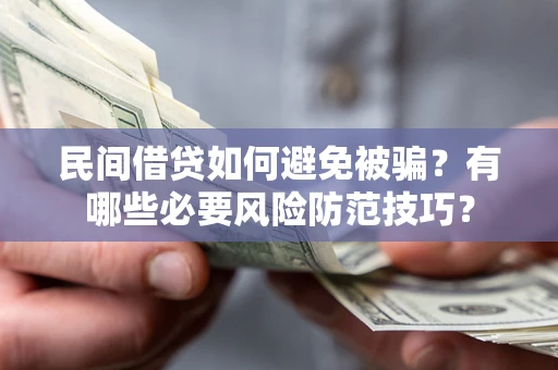 北京民间借贷如何避免被骗？有哪些必要风险防范技巧？