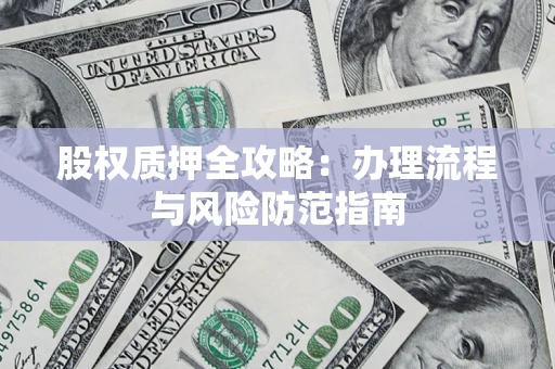 北京股权质押全攻略：办理流程与风险防范指南