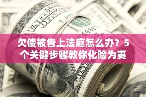 北京欠债被告上法庭怎么办？5个关键步骤教你化险为夷