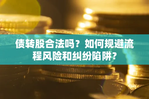 北京债转股合法吗？如何规避流程风险和纠纷陷阱？