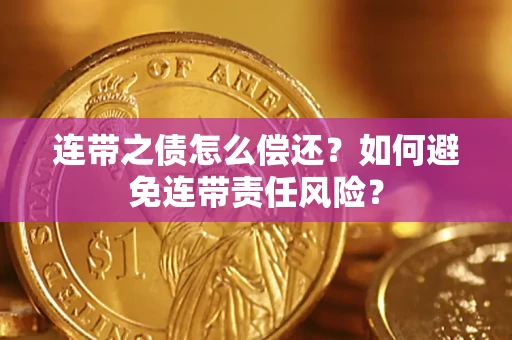 北京连带之债怎么偿还？如何避免连带责任风险？